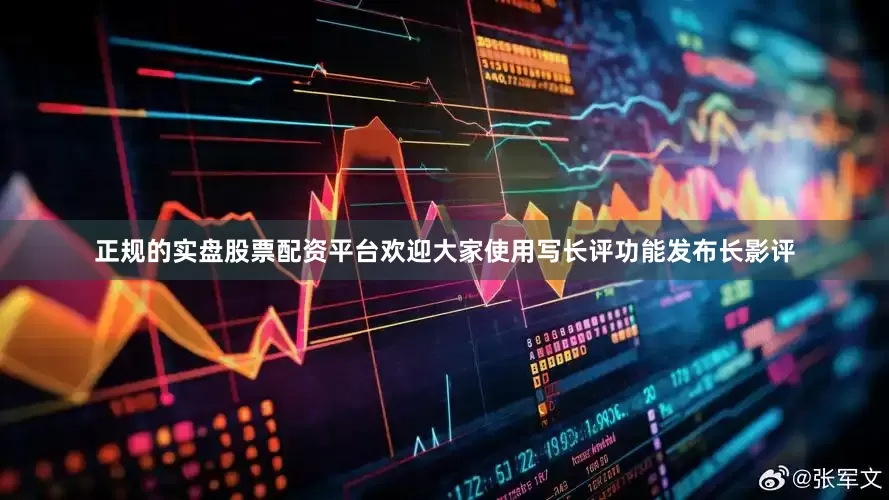 正规的实盘股票配资平台欢迎大家使用写长评功能发布长影评