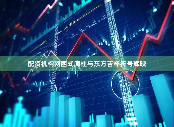 配资机构网西式廊柱与东方吉祥符号辉映