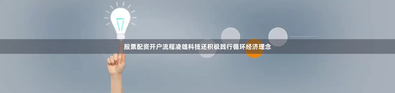 股票配资开户流程凌雄科技还积极践行循环经济理念