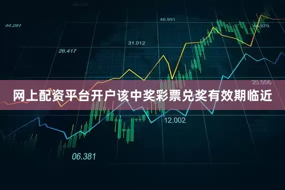 网上配资平台开户该中奖彩票兑奖有效期临近