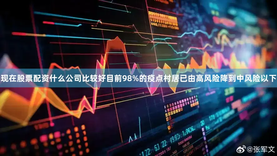 现在股票配资什么公司比较好目前98%的疫点村居已由高风险降到中风险以下
