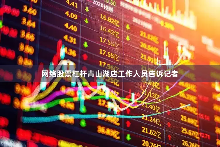 网络股票杠杆青山湖店工作人员告诉记者