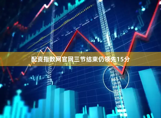 配资指数网官网三节结束仍领先15分