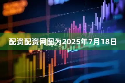配资配资网图为2025年7月18日